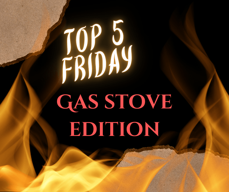 Top 5 Friday Gas Stove Edition